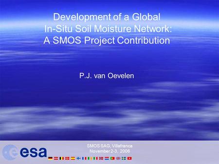 SMOS SAG, Villafranca November 2-3, 2006 Development of a Global In-Situ Soil Moisture Network: A SMOS Project Contribution P.J. van Oevelen.