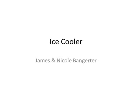 Ice Cooler James & Nicole Bangerter. Background One of my projects I am working on for BYU Engineering Startup is to come up with an optimal thickness.