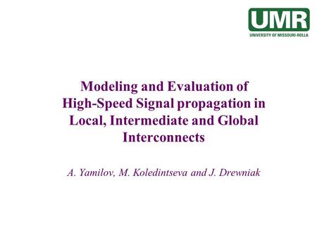 Modeling and Evaluation of High-Speed Signal propagation in Local, Intermediate and Global Interconnects A. Yamilov, M. Koledintseva and J. Drewniak.