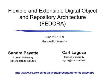 Flexible and Extensible Digital Object and Repository Architecture (FEDORA) Sandra Payette Cornell University June 29, 1999 Harvard.