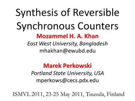 Synthesis of Reversible Synchronous Counters Mozammel H. A. Khan East West University, Bangladesh Marek Perkowski Portland State University,