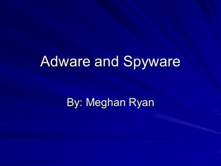 Adware and Spyware By: Meghan Ryan. What is Adware? A Software application in which banners appear across the screen for advertisements Most people think.