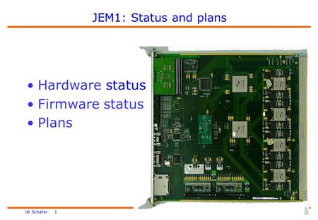 Uli Schäfer 1 JEM1: Status and plans Hardware status Firmware status Plans.
