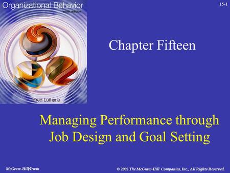 McGraw-Hill/Irwin © 2002 The McGraw-Hill Companies, Inc., All Rights Reserved. 15-1 Chapter Fifteen Managing Performance through Job Design and Goal Setting.