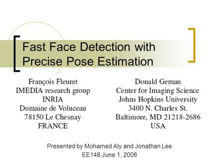 Fast Face Detection with Precise Pose Estimation Presented by Mohamed Aly and Jonathan Lee EE148 June 1, 2006.