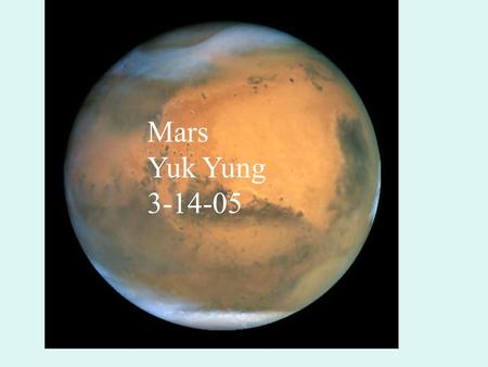 Mars Yuk Yung 3-14-05. Earth: 13,000 km diameter 150 million km from sun 365 days in year 24 hours in day -88 deg C to +58 deg C temp range 1000.