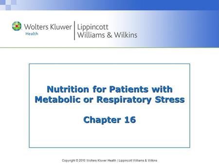 Copyright © 2010 Wolters Kluwer Health | Lippincott Williams & Wilkins Nutrition for Patients with Metabolic or Respiratory Stress Chapter 16.