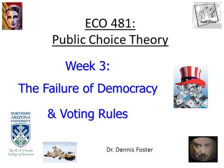 ECO 481: Public Choice Theory Week 3: The Failure of Democracy & Voting Rules Dr. Dennis Foster.