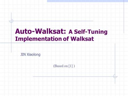 Auto-Walksat: A Self-Tuning Implementation of Walksat JIN Xiaolong (Based on [1] )