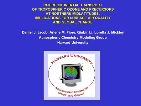 INTERCONTINENTAL TRANSPORT OF TROPOSPHERIC OZONE AND PRECURSORS AT NORTHERN MIDLATITUDES: IMPLICATIONS FOR SURFACE AIR QUALITY AND GLOBAL CHANGE Daniel.