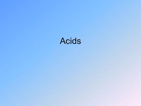 Acids. Dissolve in water – sour taste Litmus dye: blue → red React with some metals –Produce hydrogen gas and a salt.