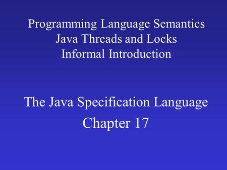 Programming Language Semantics Java Threads and Locks Informal Introduction The Java Specification Language Chapter 17.