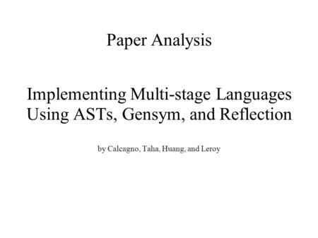 Paper Analysis Implementing Multi-stage Languages Using ASTs, Gensym, and Reflection by Calcagno, Taha, Huang, and Leroy.