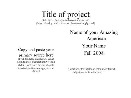 Title of project (Select your font style and color under format) (Select a background color under format and apply to all) Name of your Amazing American.