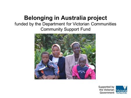 Belonging in Australia project funded by the Department for Victorian Communities Community Support Fund.