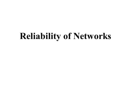 Reliability of Networks. 1 2 B E D AC Simple 2 Terminal Networks Reliability of a 2 terminal network is the probability there is a connection between.