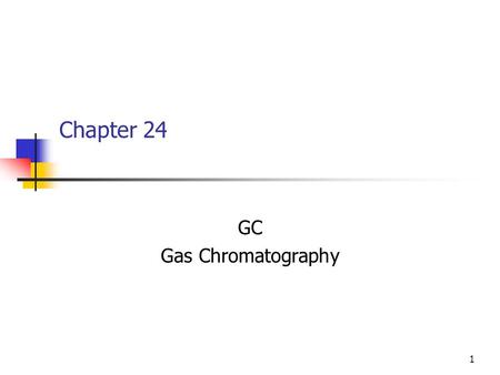 1 Chapter 24 GC Gas Chromatography. 2 GC Mechanism of separation is primarily volatility. Difference in boiling point, vapor pressure etc. What controls.