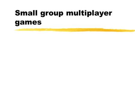 Small group multiplayer games. Introduction Modern games have: z3D graphics znice music and sound effects zinteresting story zmultiplayer mode.