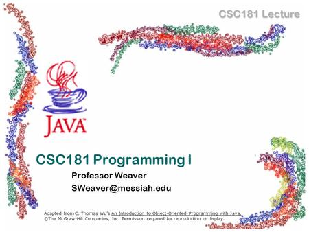 Professor Weaver SWeaver@messiah.edu CSC181 Programming I Professor Weaver SWeaver@messiah.edu.