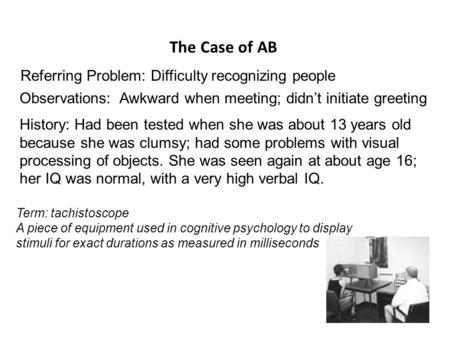 The Case of AB Referring Problem: Difficulty recognizing people Observations: Awkward when meeting; didn’t initiate greeting History: Had been tested when.