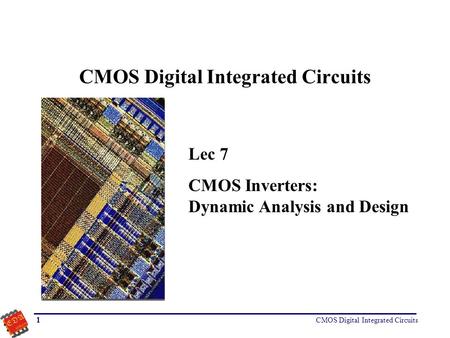 CMOS Digital Integrated Circuits 1 Lec 7 CMOS Inverters: Dynamic Analysis and Design.