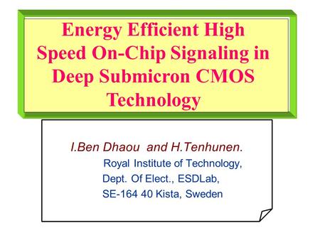 I.Ben Dhaou and H.Tenhunen. Royal Institute of Technology, Dept. Of Elect., ESDLab, SE-164 40 Kista, Sweden Energy Efficient High Speed On-Chip Signaling.