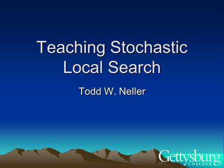 Teaching Stochastic Local Search Todd W. Neller. FLAIRS-2005 Motivation Intro AI course has many topics, little time Best learning is experiential, but.