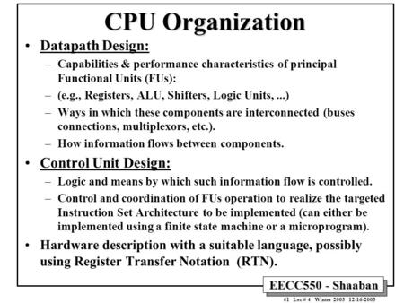 EECC550 - Shaaban #1 Lec # 4 Winter 2003 12-16-2003 CPU Organization Datapath Design: –Capabilities & performance characteristics of principal Functional.