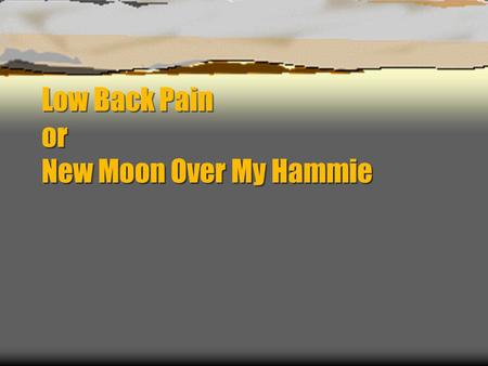 Low Back Pain or New Moon Over My Hammie. Spine Anatomy.