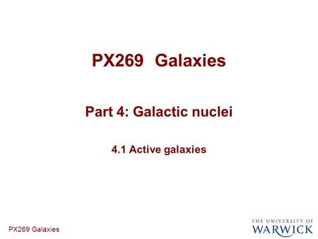 PX269 Galaxies Part 4: Galactic nuclei 4.1 Active galaxies.