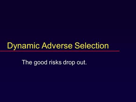 Dynamic Adverse Selection The good risks drop out.