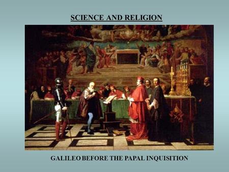 SCIENCE AND RELIGION GALILEO BEFORE THE PAPAL INQUISITION.