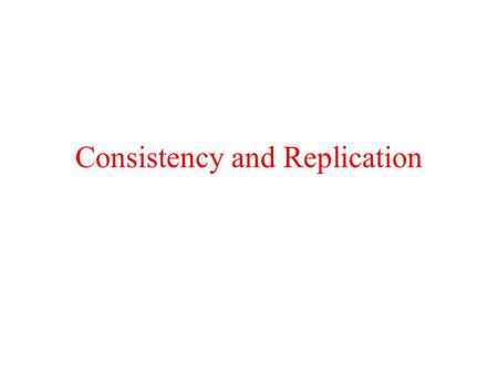 Consistency and Replication. Why Replicate Data? Enhance reliability. Improve performance. But: if there are many replicas of the same thing, how do we.