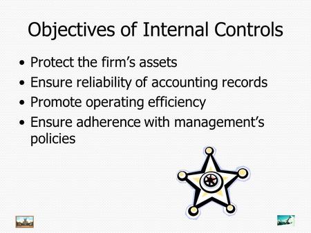 Objectives of Internal Controls Protect the firm’s assets Ensure reliability of accounting records Promote operating efficiency Ensure adherence with management’s.