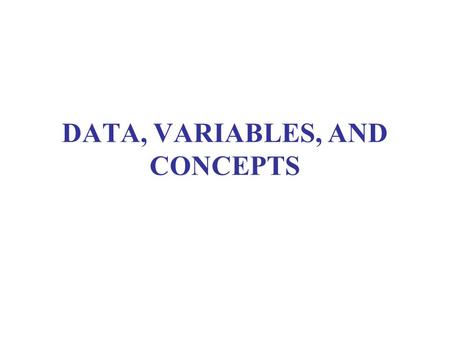 DATA, VARIABLES, AND CONCEPTS. READINGS Pollock, Essentials, preface, introduction, and ch. 1 Course Reader, Selection 1 (Smith, Cycles of Electoral Democracy)