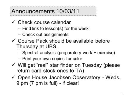 1 Announcements 10/03/11 Check course calendar –Find link to lesson(s) for the week –Check out assignments Course Pack should be available before Thursday.