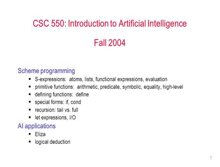 1 CSC 550: Introduction to Artificial Intelligence Fall 2004 Scheme programming  S-expressions: atoms, lists, functional expressions, evaluation  primitive.