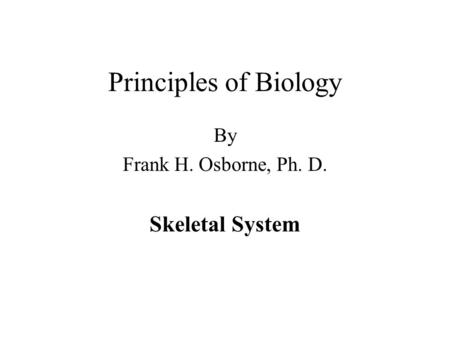 Principles of Biology By Frank H. Osborne, Ph. D. Skeletal System.
