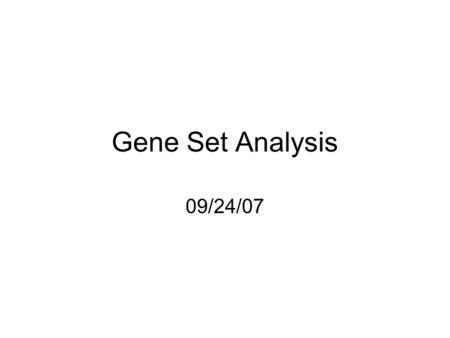 Gene Set Analysis 09/24/07. From individual gene to gene sets Finding a list of differentially expressed genes is only the starting point. Suppose we.