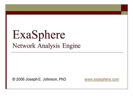 ExaSphere Network Analysis Engine © 2006 Joseph E. Johnson, PhD www.exasphere.comwww.exasphere.com.