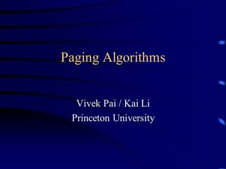 Paging Algorithms Vivek Pai / Kai Li Princeton University.