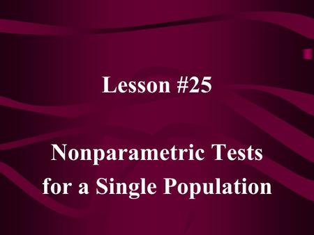 Lesson #25 Nonparametric Tests for a Single Population.