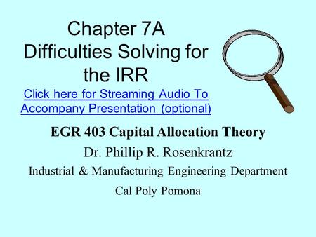 Chapter 7A Difficulties Solving for the IRR Click here for Streaming Audio To Accompany Presentation (optional) Click here for Streaming Audio To Accompany.