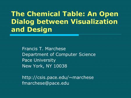 The Chemical Table: An Open Dialog between Visualization and Design Francis T. Marchese Department of Computer Science Pace University New York, NY 10038.