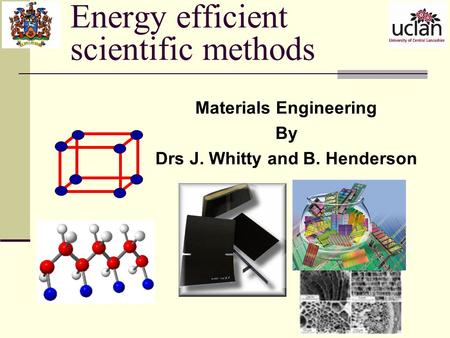 Energy efficient scientific methods Materials Engineering By Drs J. Whitty and B. Henderson.