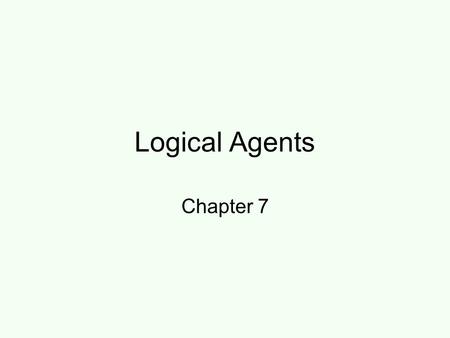 Logical Agents Chapter 7. Why Do We Need Logic? Problem-solving agents were very inflexible: hard code every possible state. Search is almost always exponential.