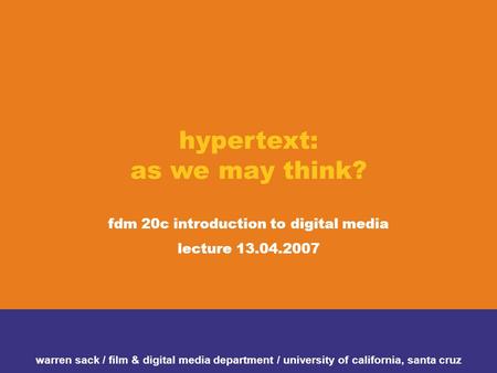 Hypertext: as we may think? fdm 20c introduction to digital media lecture 13.04.2007 warren sack / film & digital media department / university of california,
