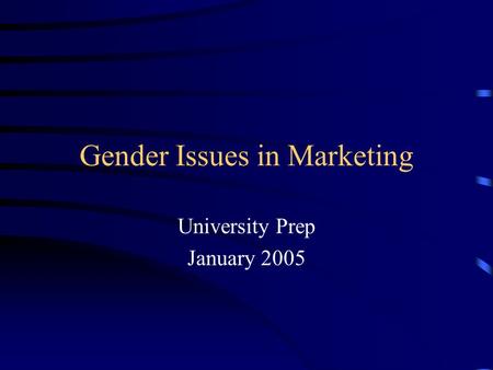 Gender Issues in Marketing University Prep January 2005.