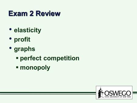 Exam 2 Review elasticity profit graphs  perfect competition  monopoly elasticity profit graphs  perfect competition  monopoly.