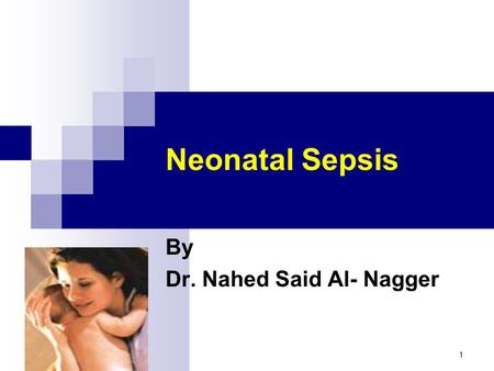 1 Neonatal Sepsis By Dr. Nahed Said Al- Nagger. 2 Objectives: Define neonatal sepsis. 1. List the causes make neonates susceptible to infection. 2. State.